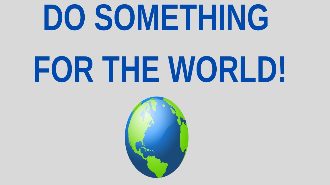 DO SOMETHING FOR THE WORLD!-DÜNYA İÇİN BİR ŞEY YAP! ETWINNING PROJEMİZ ÇALIŞMALARINA BAŞLADI